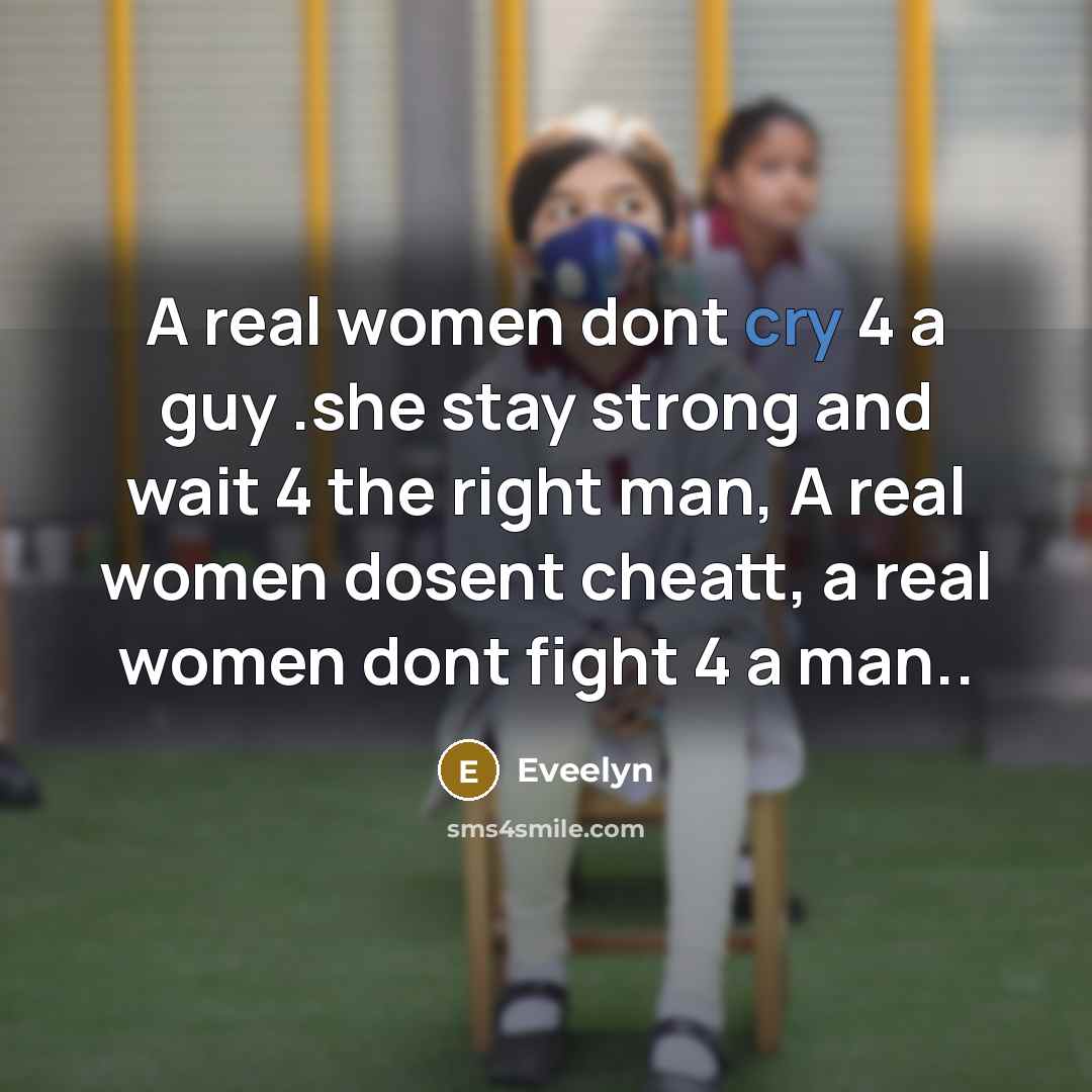 “A real women dont cry 4 a guy .she stay strong and wait 4 the right man, A real women dosent cheatt, a real women dont fight 4 a man..” quote by Eveelyn