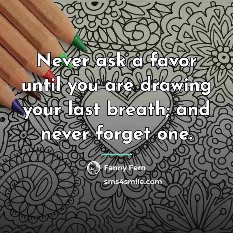 “Never ask a favor until you are drawing your last…” quote by Fanny Fern