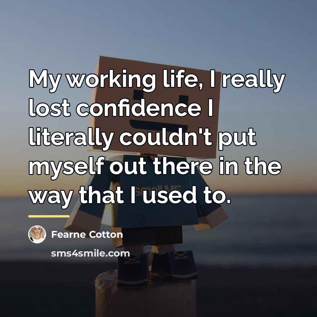 “My working life, I really lost confidence I literally couldn't…” quote by Fearne Cotton