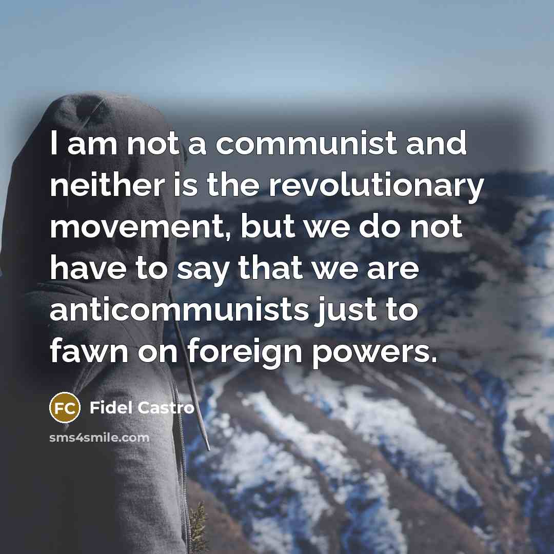 “I am not a communist and neither is the revolutionary…” quote by Fidel Castro