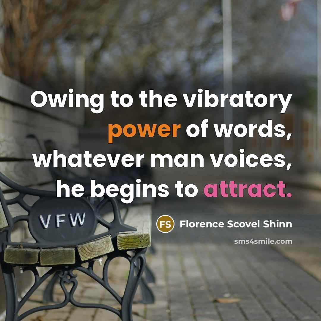 “Owing to the vibratory power of words, whatever man voices,…” quote by Florence Scovel Shinn
