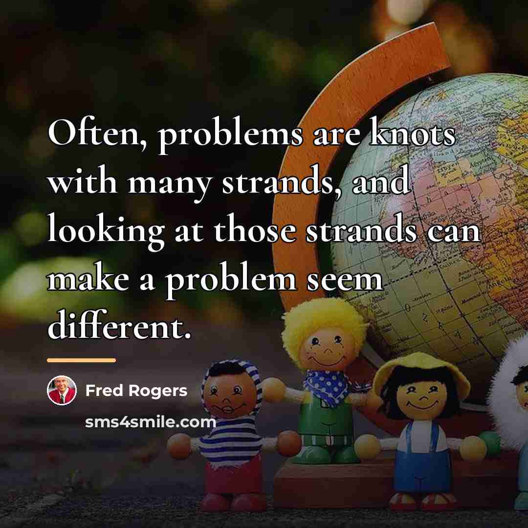 “Often, problems are knots with many strands, and looking at…” quote by Fred Rogers