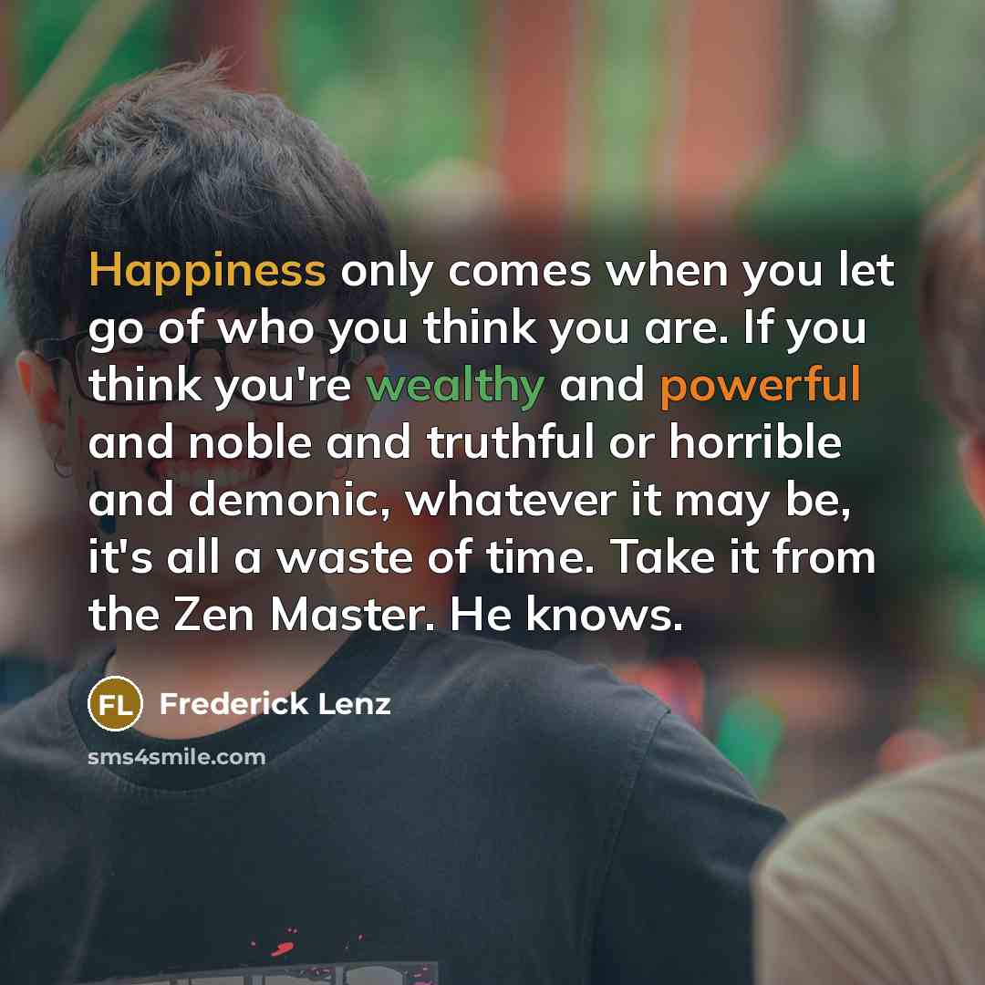 “Happiness only comes when you let go of who you…” quote by Frederick Lenz