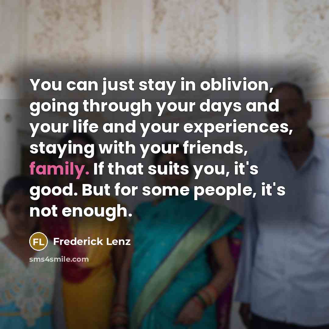 “You can just stay in oblivion, going through your days…” quote by Frederick Lenz