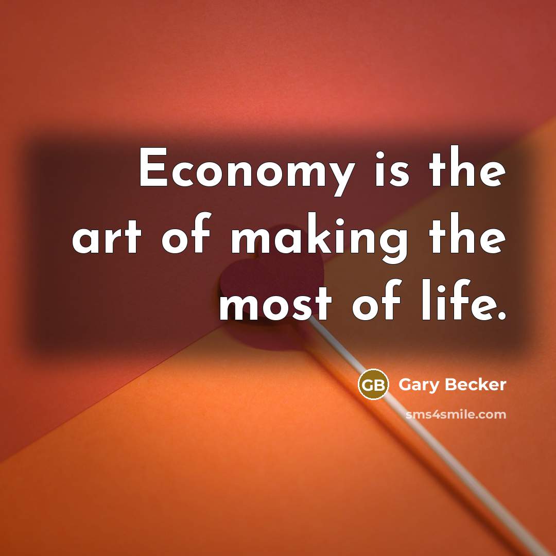 “Economy is the art of making the most of life.…” quote by Gary Becker