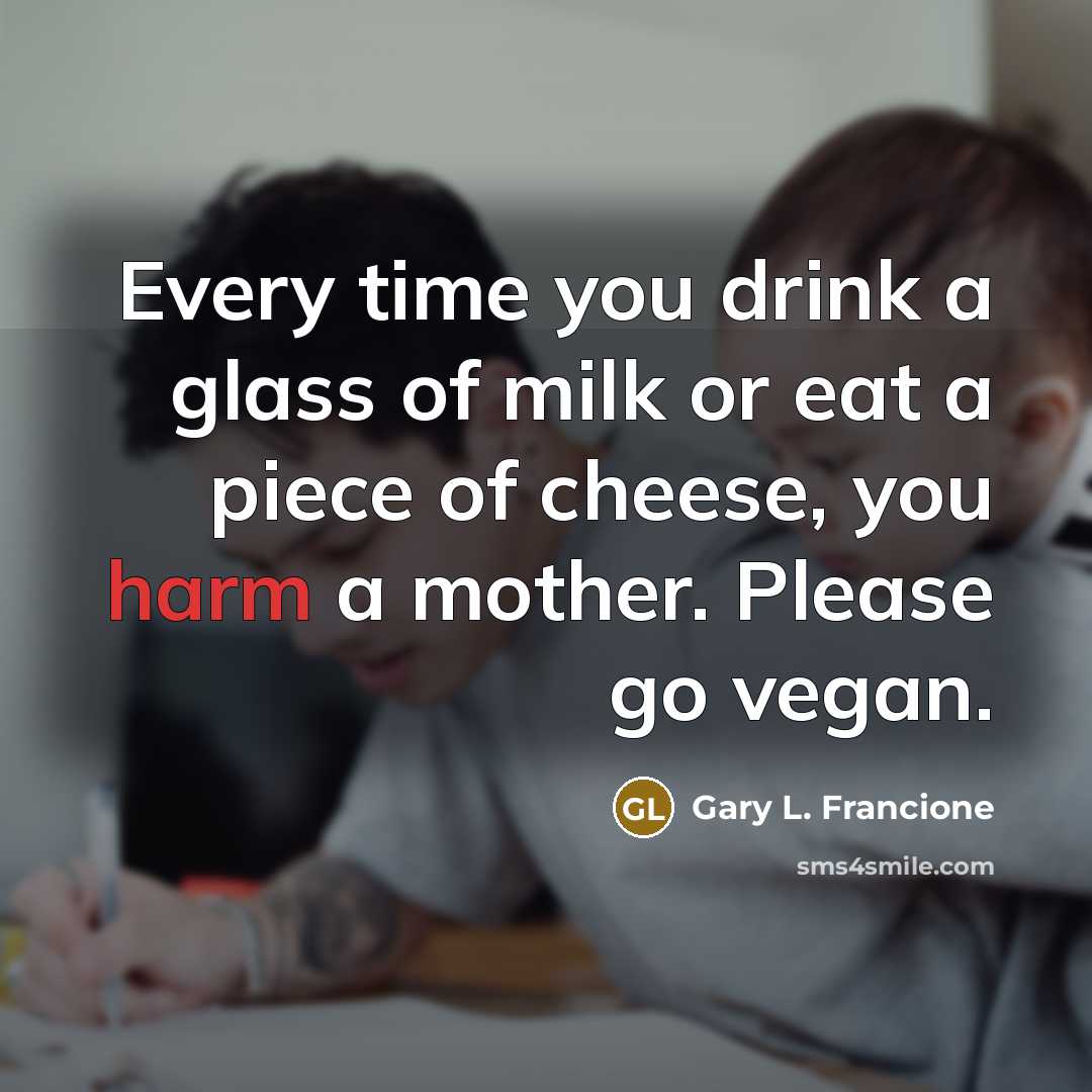 “Every time you drink a glass of milk or eat…” quote by Gary L. Francione