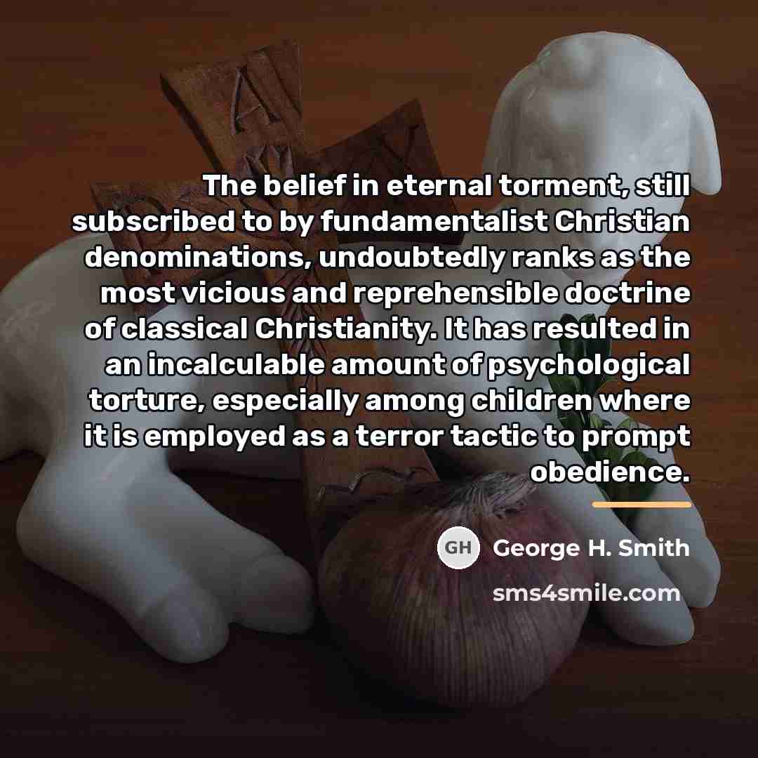 “The belief in eternal torment, still subscribed to by fundamentalist…” quote by George H. Smith