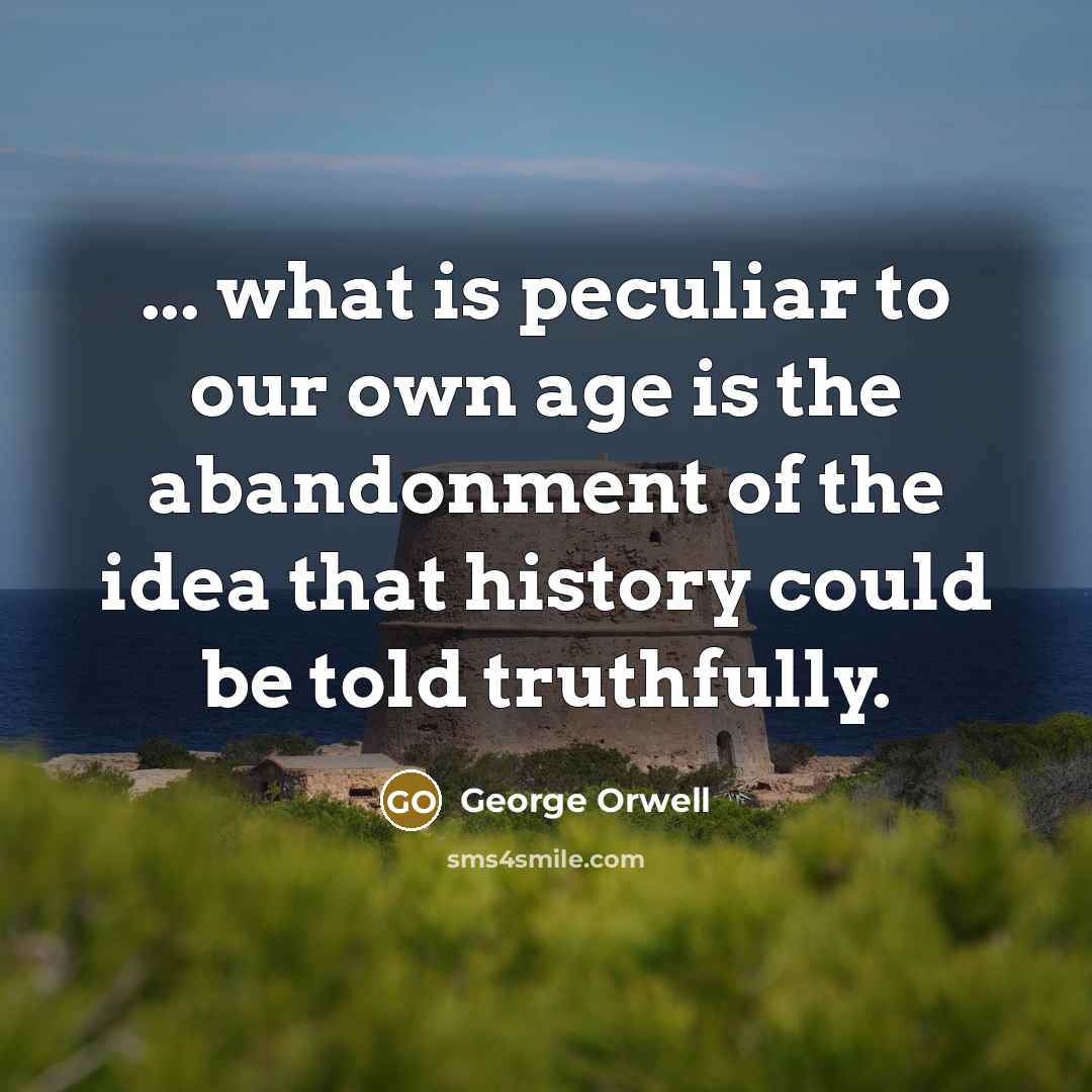 “... what is peculiar to our own age is the…” quote by George Orwell