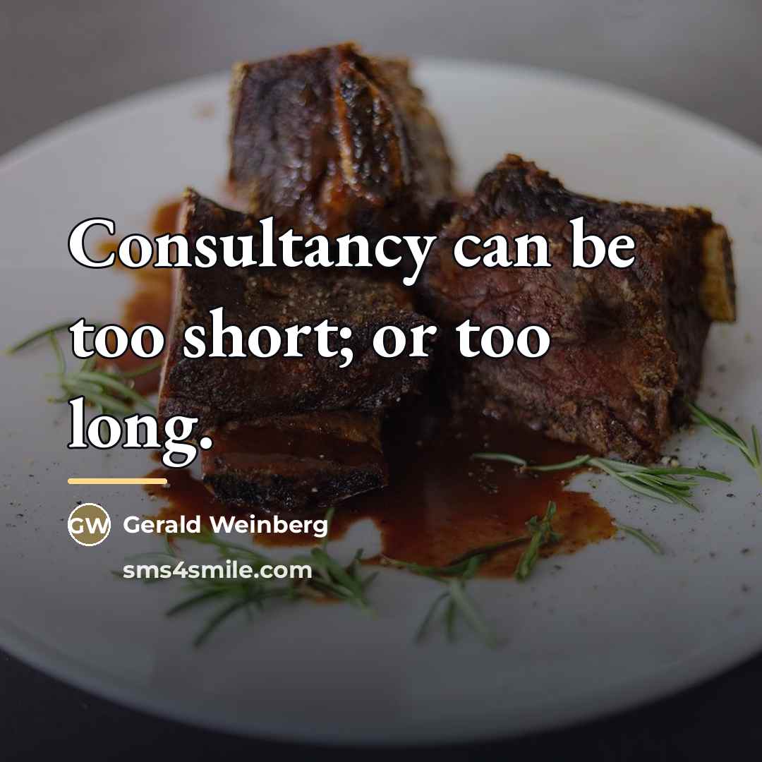 “Consultancy can be too short; or too long.…” quote by Gerald Weinberg