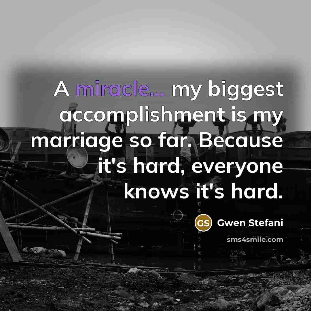 “A miracle... my biggest accomplishment is my marriage so far.…” quote by Gwen Stefani