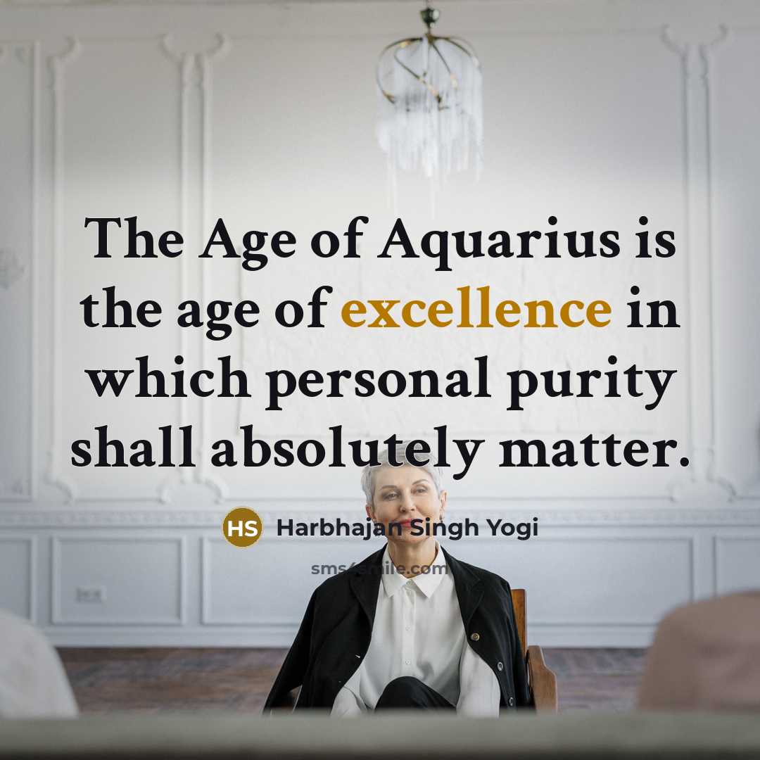 “The Age of Aquarius is the age of excellence in…” quote by Harbhajan Singh Yogi