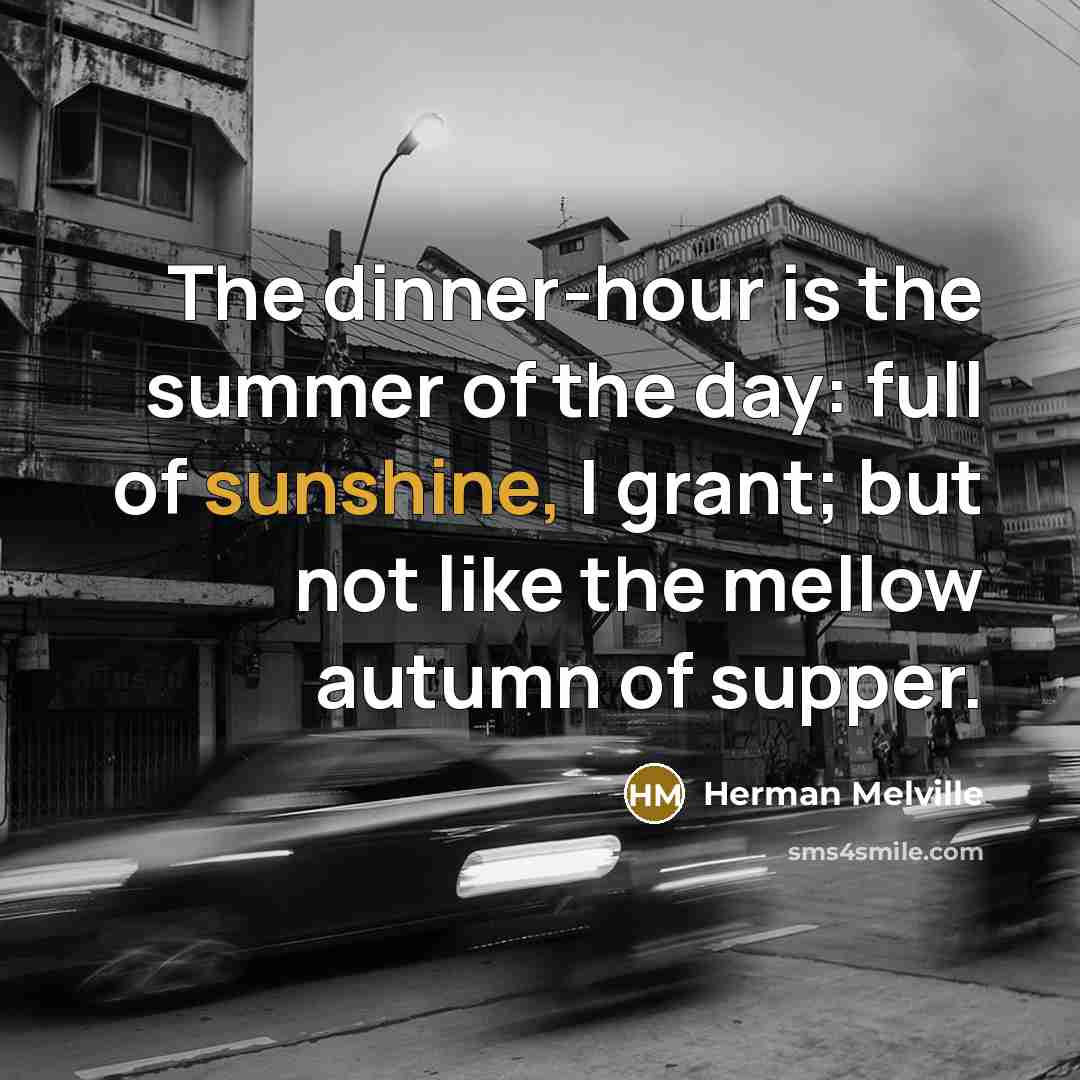 “The dinner-hour is the summer of the day: full of…” quote by Herman Melville
