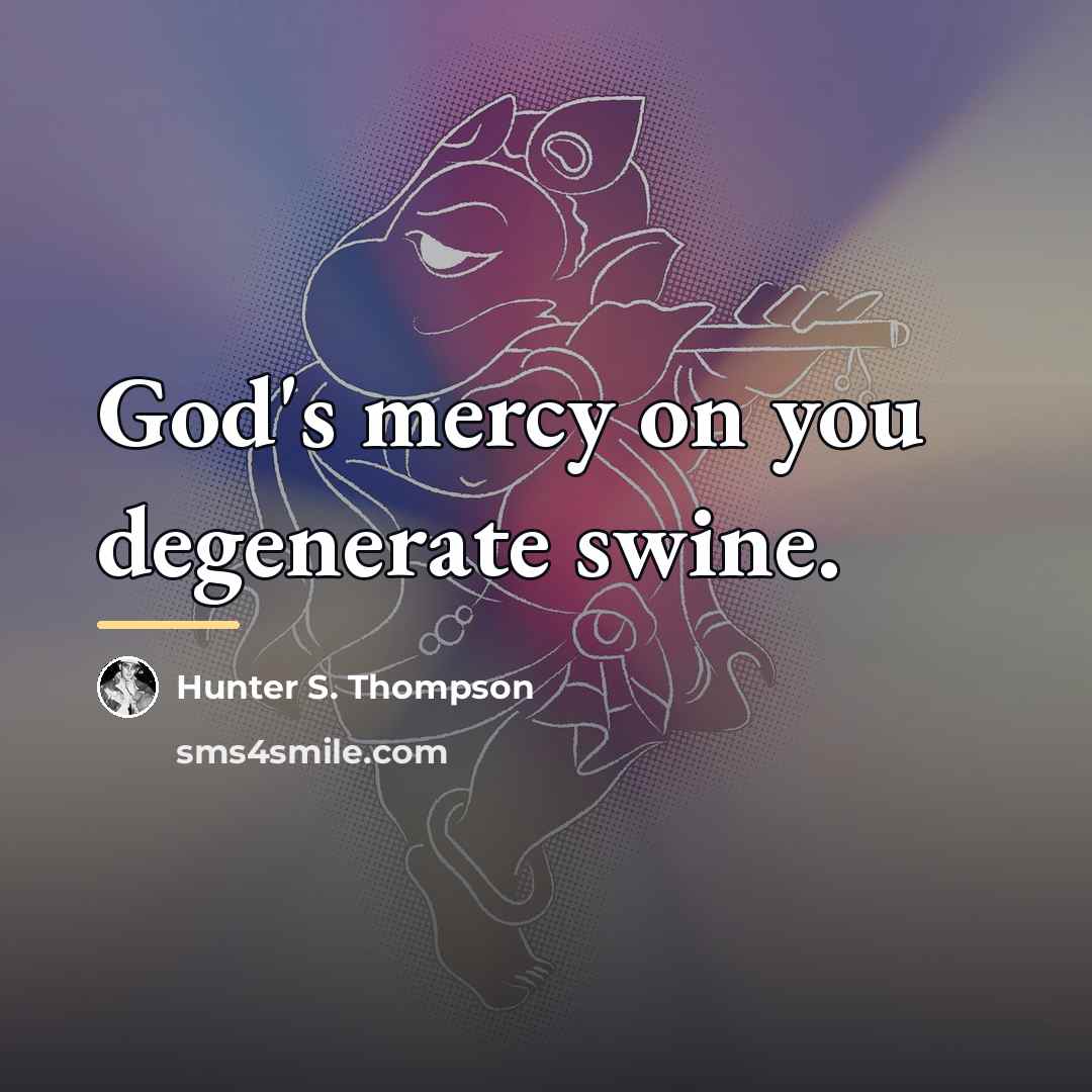 “God's mercy on you degenerate swine.…” quote by Hunter S. Thompson