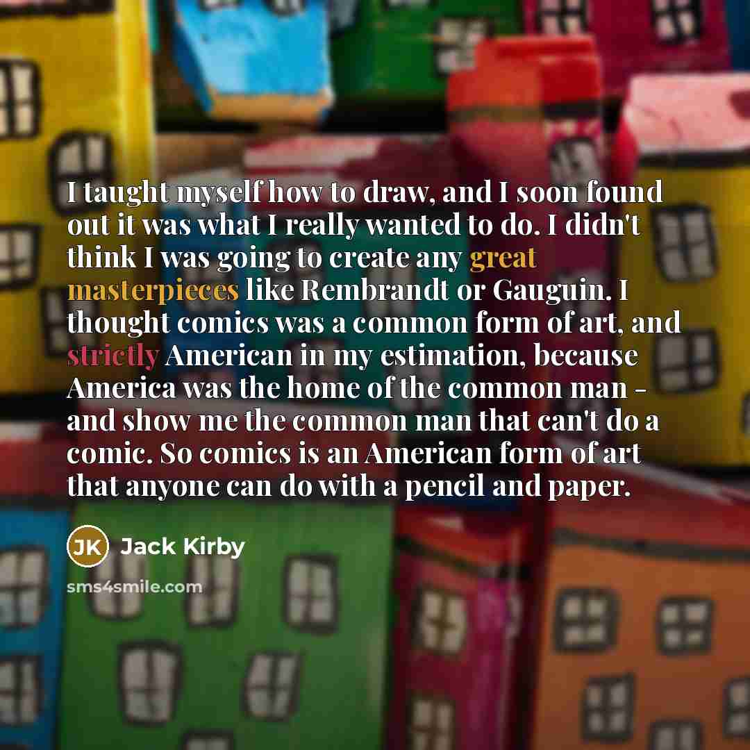 “I taught myself how to draw, and I soon found…” quote by Jack Kirby
