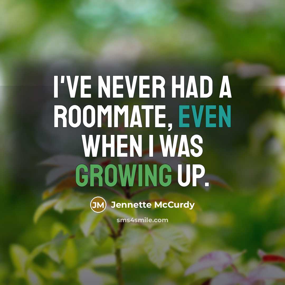 “I've never had a roommate, even when I was growing…” quote by Jennette McCurdy