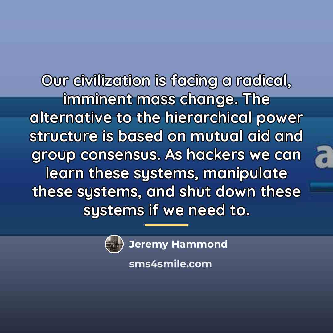 “Our civilization is facing a radical, imminent mass change. The…” quote by Jeremy Hammond