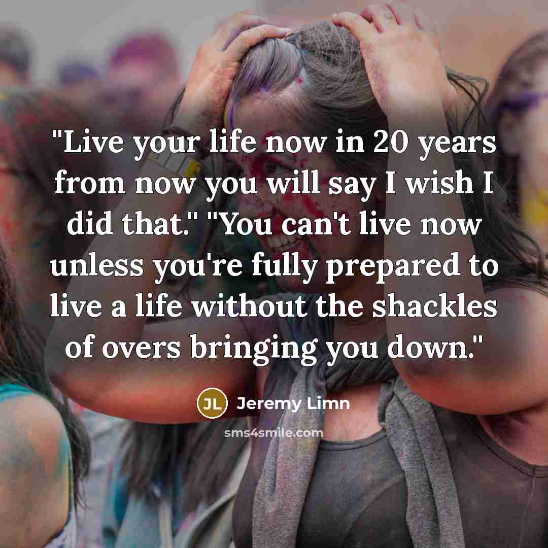 “''Live your life now in 20 years from now you…” quote by Jeremy Limn