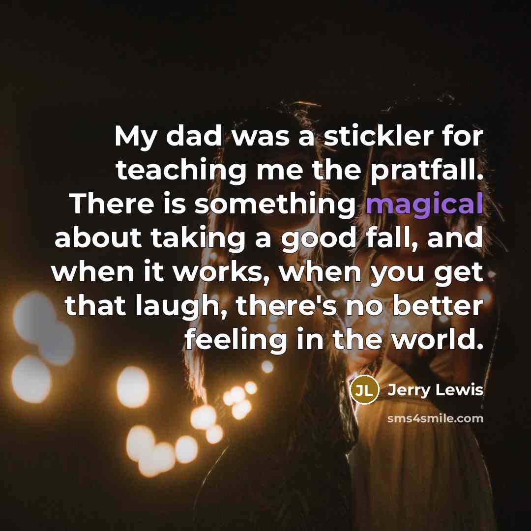 “My dad was a stickler for teaching me the pratfall.…” quote by Jerry Lewis
