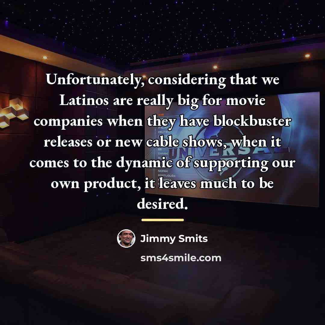“Unfortunately, considering that we Latinos are really big for movie…” quote by Jimmy Smits