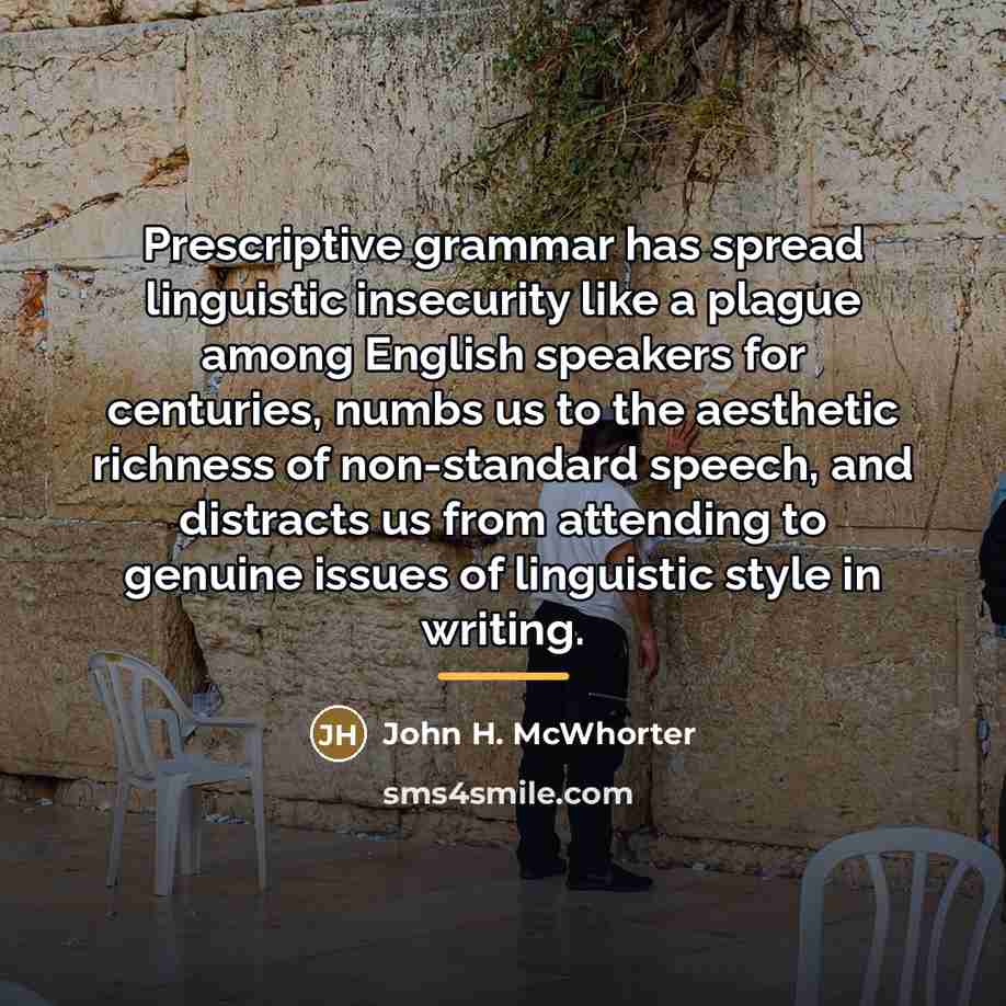 “Prescriptive grammar has spread linguistic insecurity like a plague among…” quote by John H. McWhorter