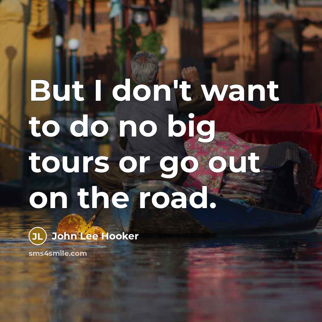 “But I don't want to do no big tours or…” quote by John Lee Hooker