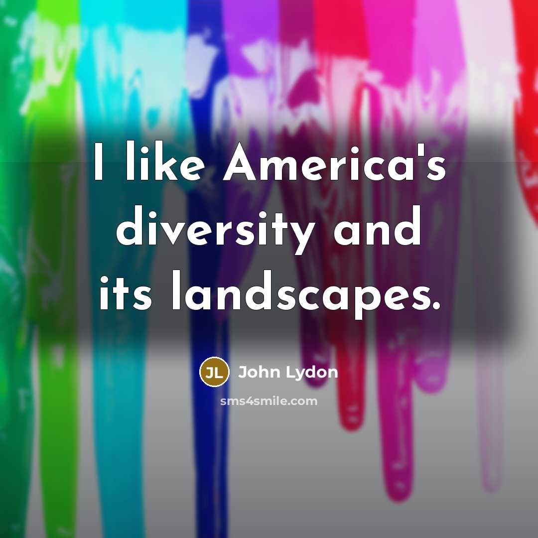 “I like America's diversity and its landscapes.…” quote by John Lydon