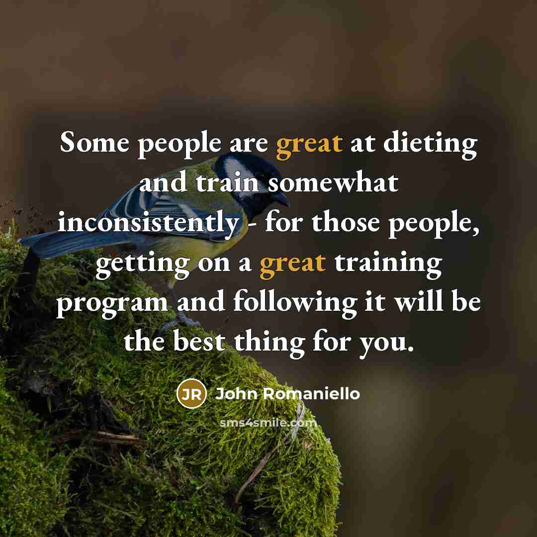“Some people are great at dieting and train somewhat inconsistently…” quote by John Romaniello