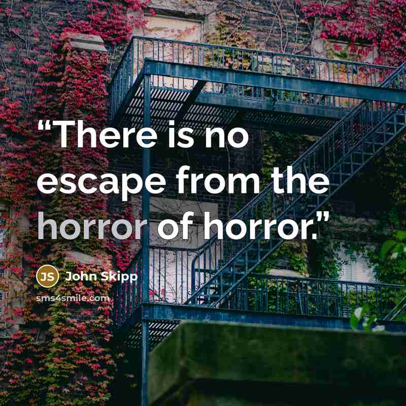 “There is no escape from the horror of horror.” quote by John Skipp