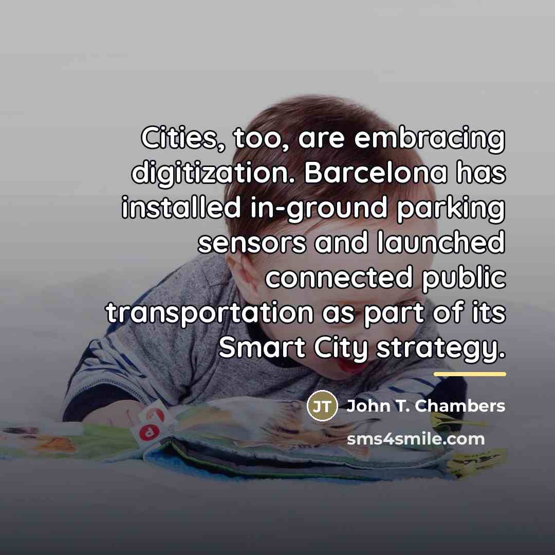 “Cities, too, are embracing digitization. Barcelona has installed in-ground parking…” quote by John T. Chambers