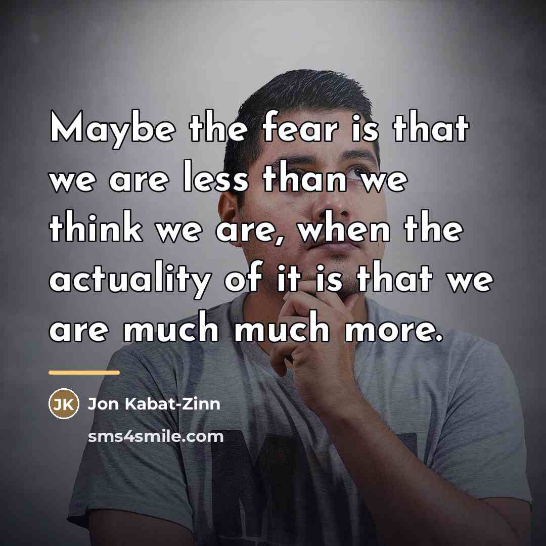 “Maybe the fear is that we are less than we…” quote by Jon Kabat-Zinn