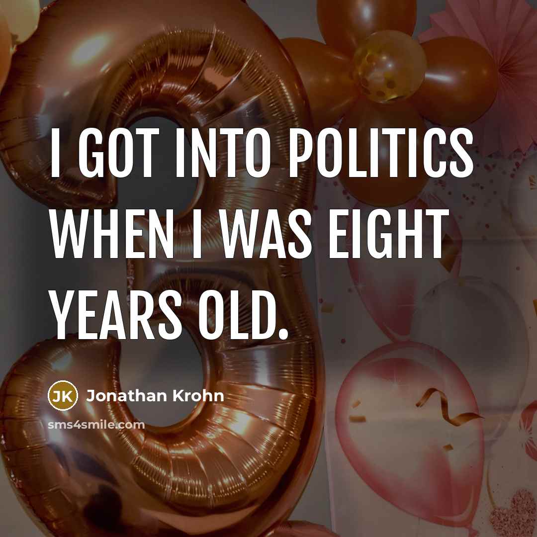 “I got into politics when I was eight years old.…” quote by Jonathan Krohn