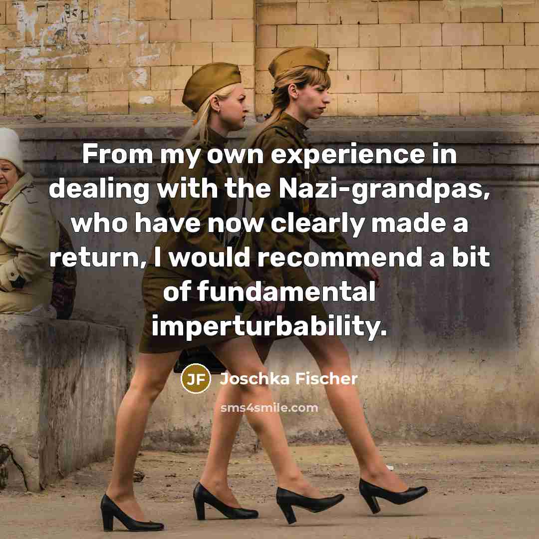 “From my own experience in dealing with the Nazi-grandpas, who…” quote by Joschka Fischer