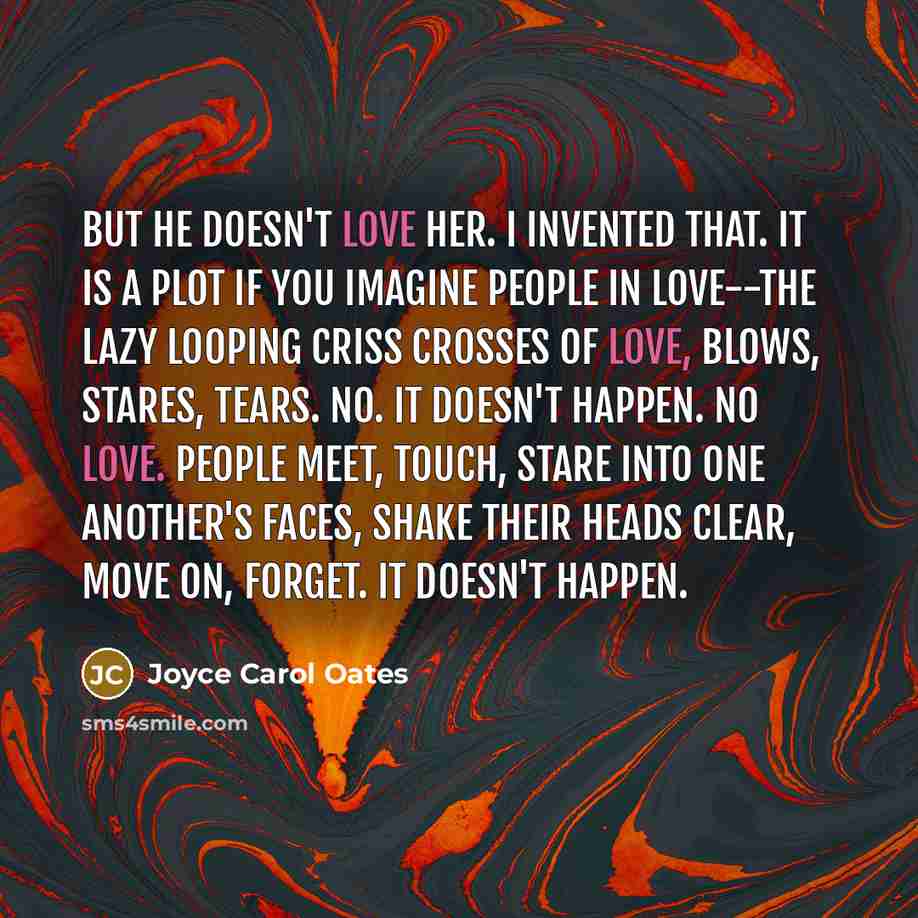 “But he doesn't love her. I invented that. It is…” quote by Joyce Carol Oates
