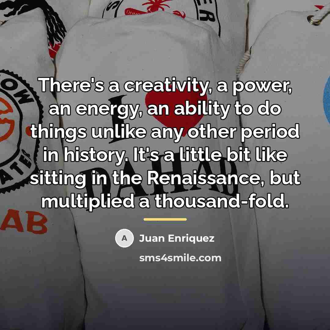 “There's a creativity, a power, an energy, an ability to…” quote by Juan Enriquez