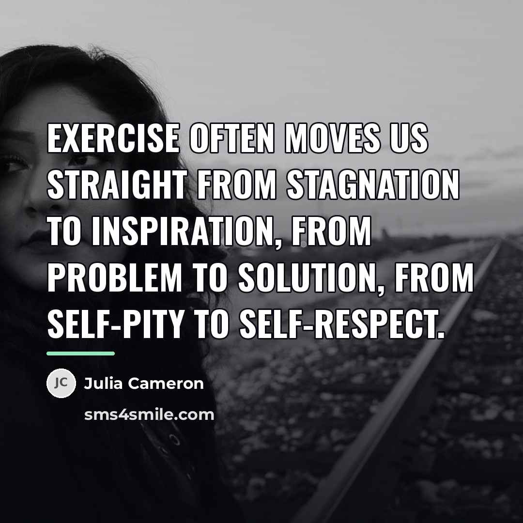 “Exercise often moves us straight from stagnation to inspiration, from…” quote by Julia Cameron