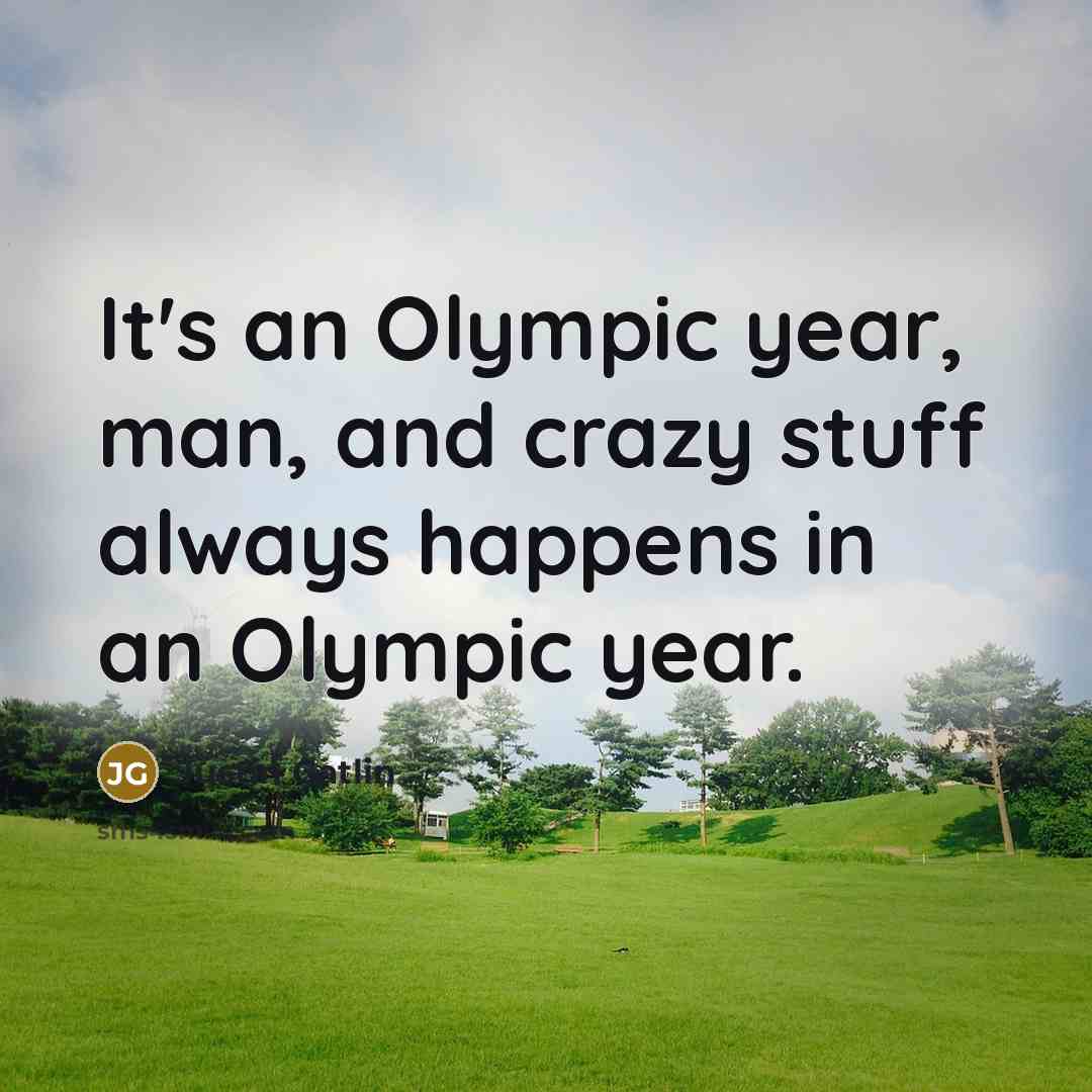 “It's an Olympic year, man, and crazy stuff always happens…” quote by Justin Gatlin