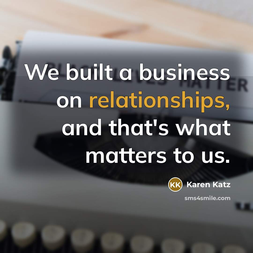 “We built a business on relationships, and that's what matters…” quote by Karen Katz