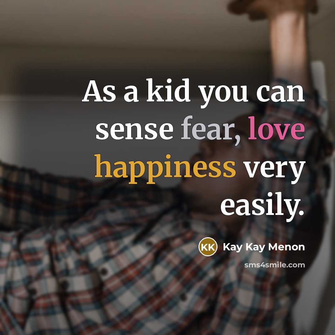 “As a kid you can sense fear, love happiness very…” quote by Kay Kay Menon