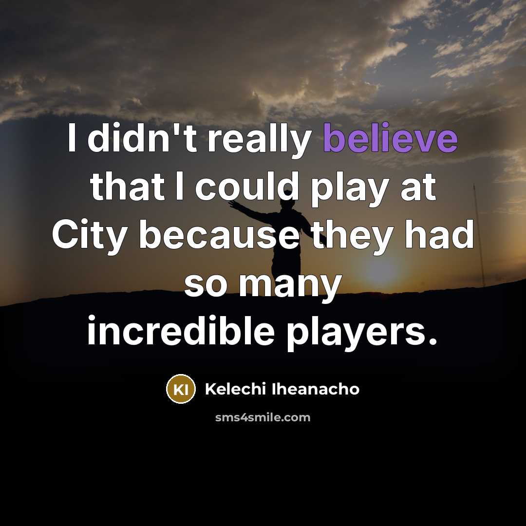 “I didn't really believe that I could play at City…” quote by Kelechi Iheanacho