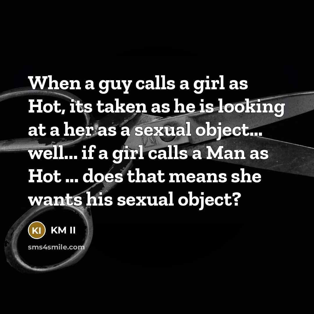 “When a guy calls a girl as Hot, its taken…” quote by KM II