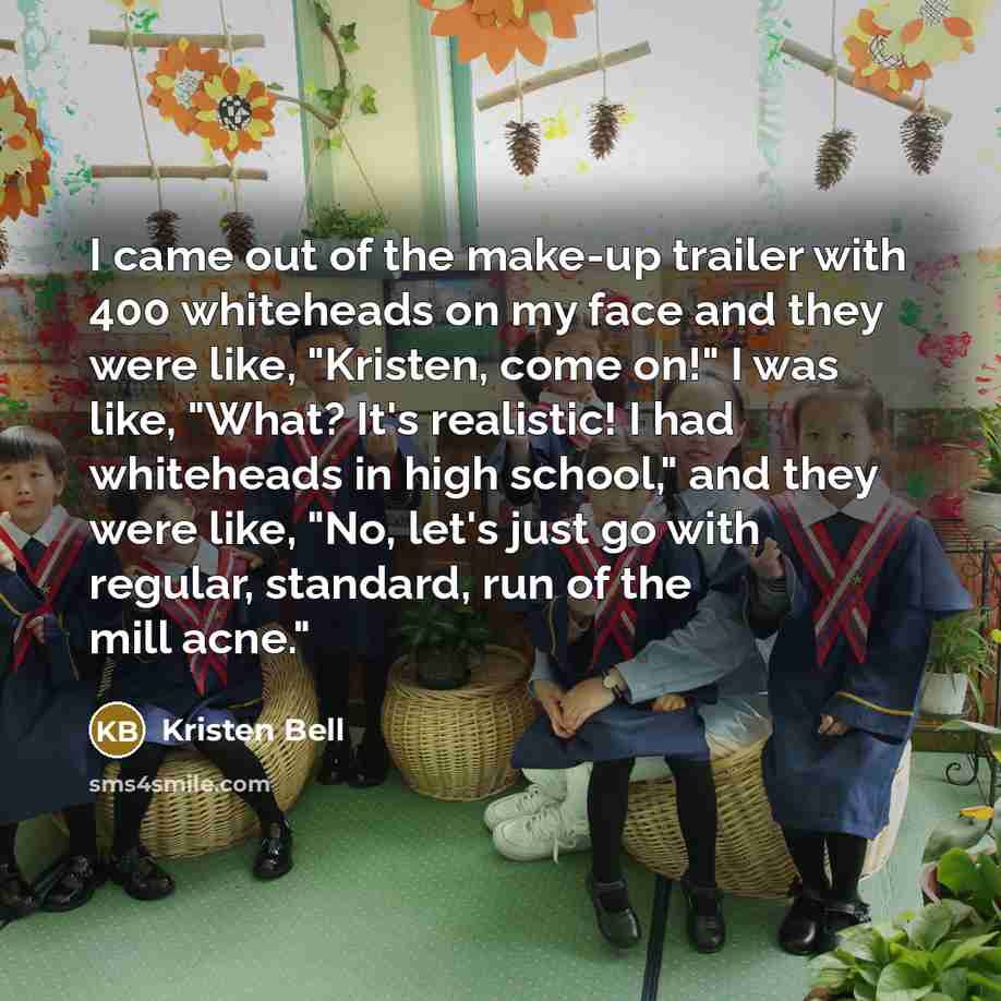 “I came out of the make-up trailer with 400 whiteheads…” quote by Kristen Bell