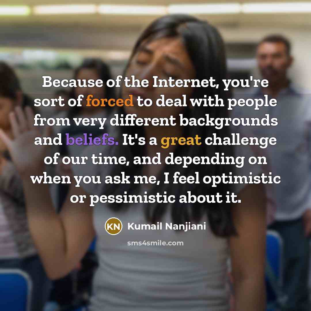 “Because of the Internet, you're sort of forced to deal…” quote by Kumail Nanjiani
