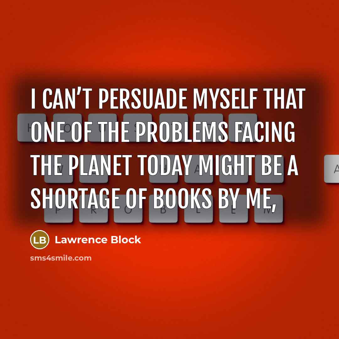 “I can’t persuade myself that one of the problems facing…” quote by Lawrence Block