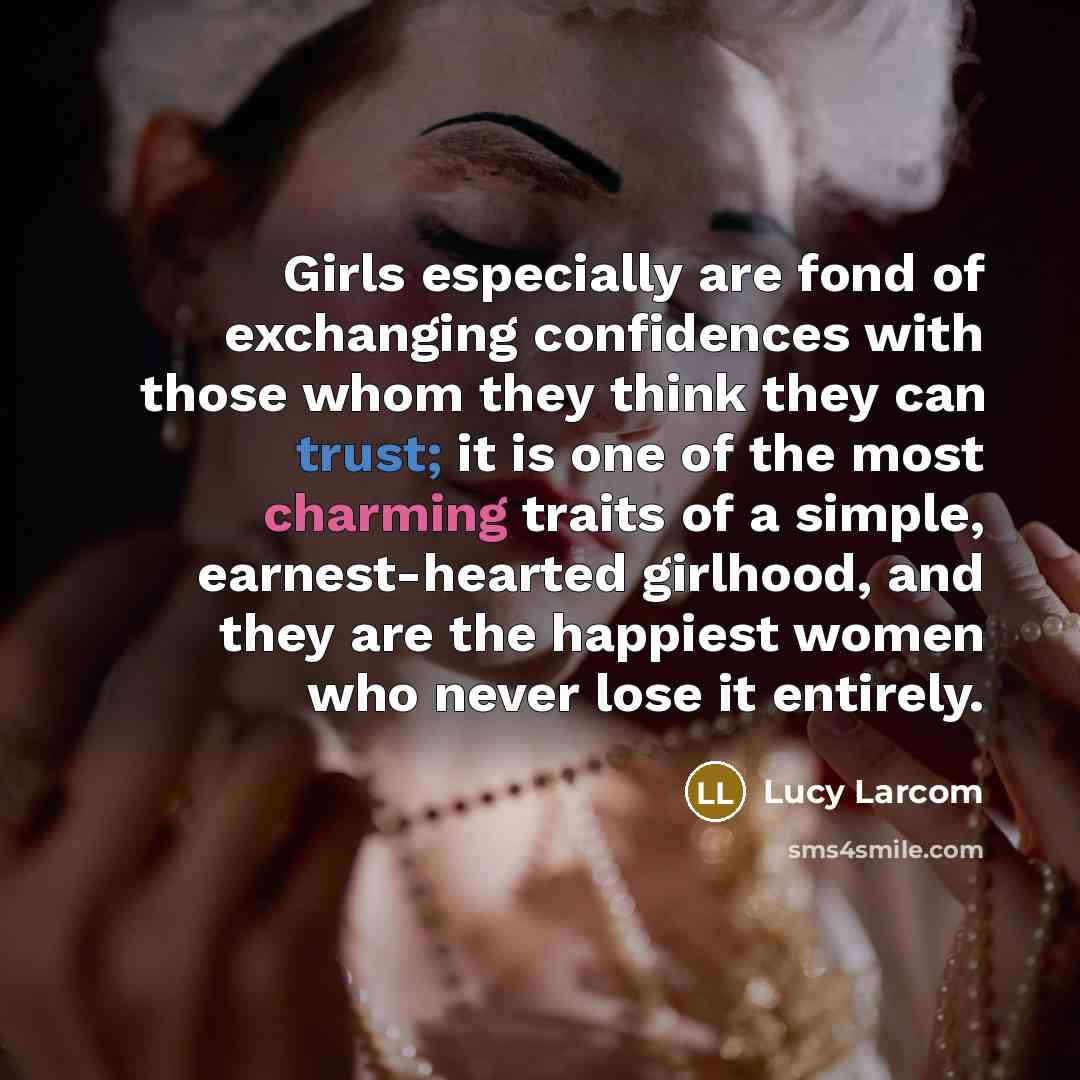 “Girls especially are fond of exchanging confidences with those whom…” quote by Lucy Larcom
