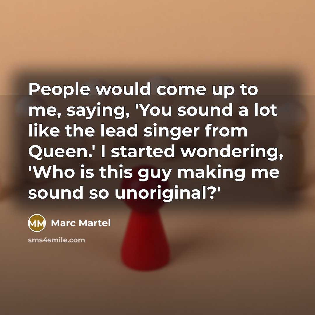 “People would come up to me, saying, 'You sound a…” quote by Marc Martel