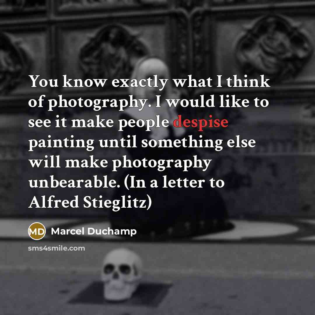 “You know exactly what I think of photography. I would…” quote by Marcel Duchamp