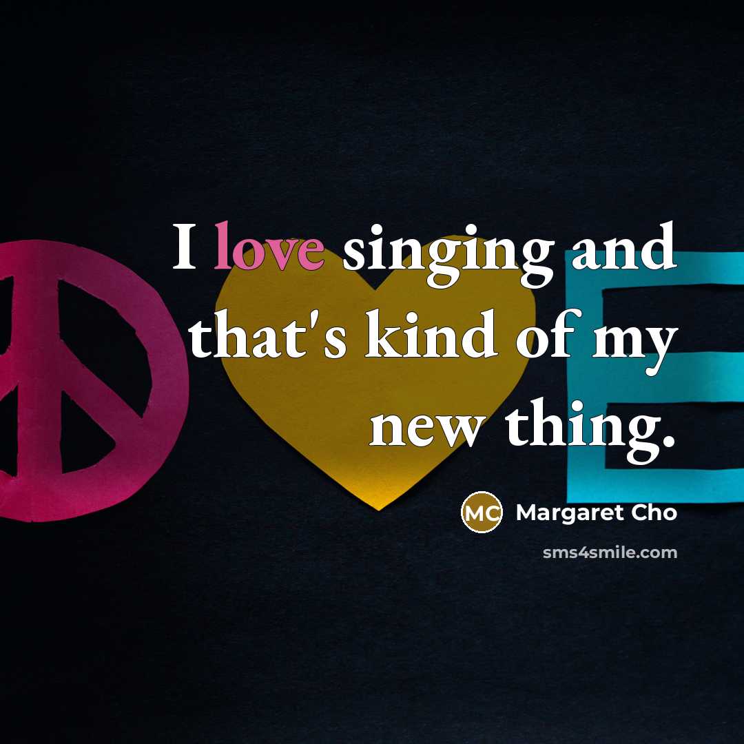 “I love singing and that's kind of my new thing.…” quote by Margaret Cho
