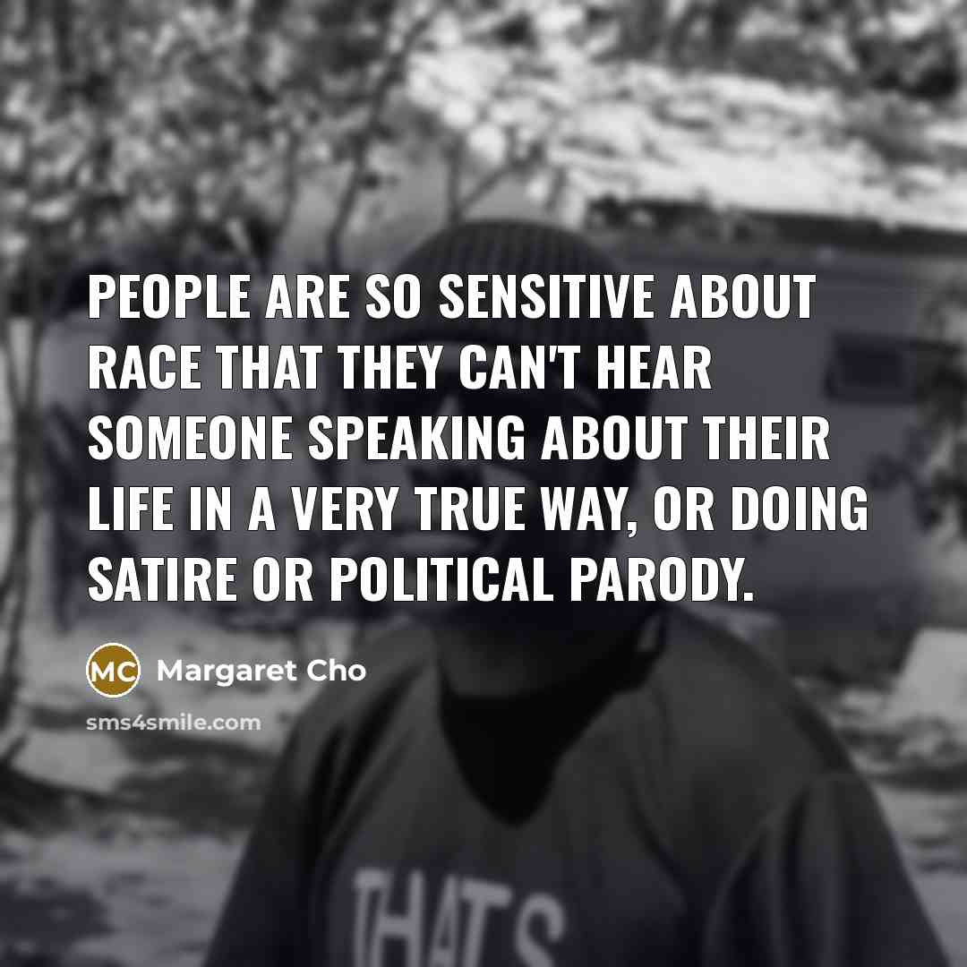“People are so sensitive about race that they can't hear…” quote by Margaret Cho