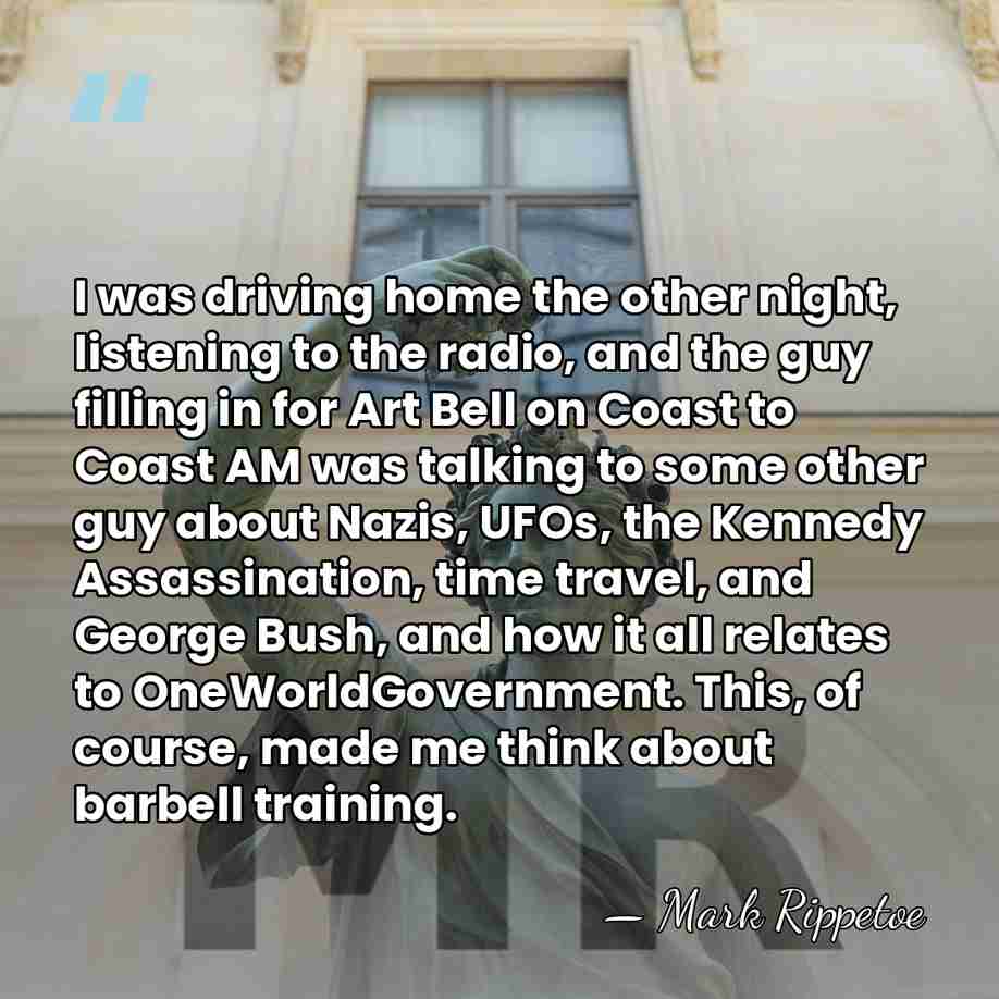 I was driving home the other night, listening to the radio, and&hellip; - Mark Rippetoe