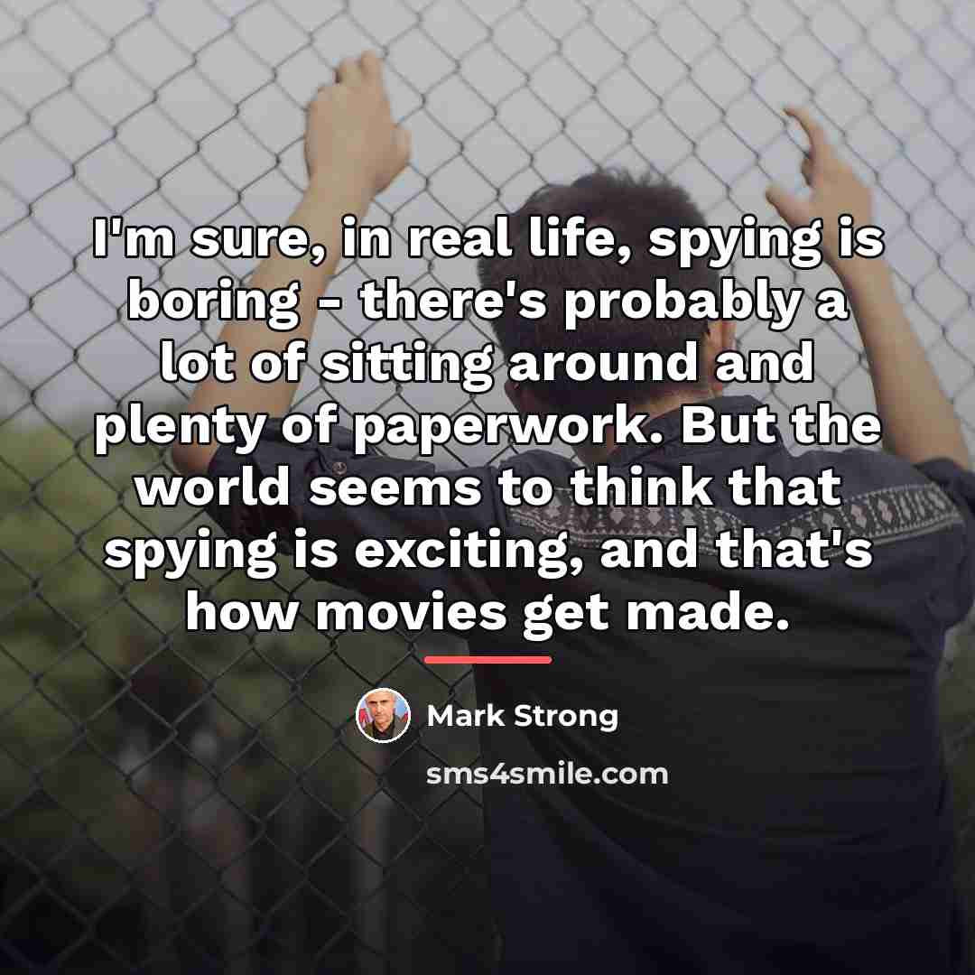 “I'm sure, in real life, spying is boring - there's…” quote by Mark Strong